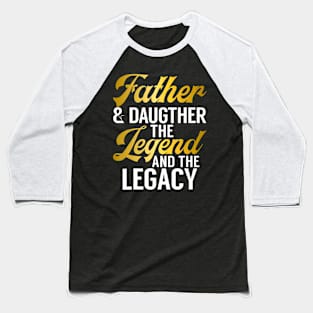 Father And Daughter The Legend And The Legacy Daughter Baseball T-Shirt